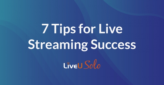 7 Tips for Live Streaming Success