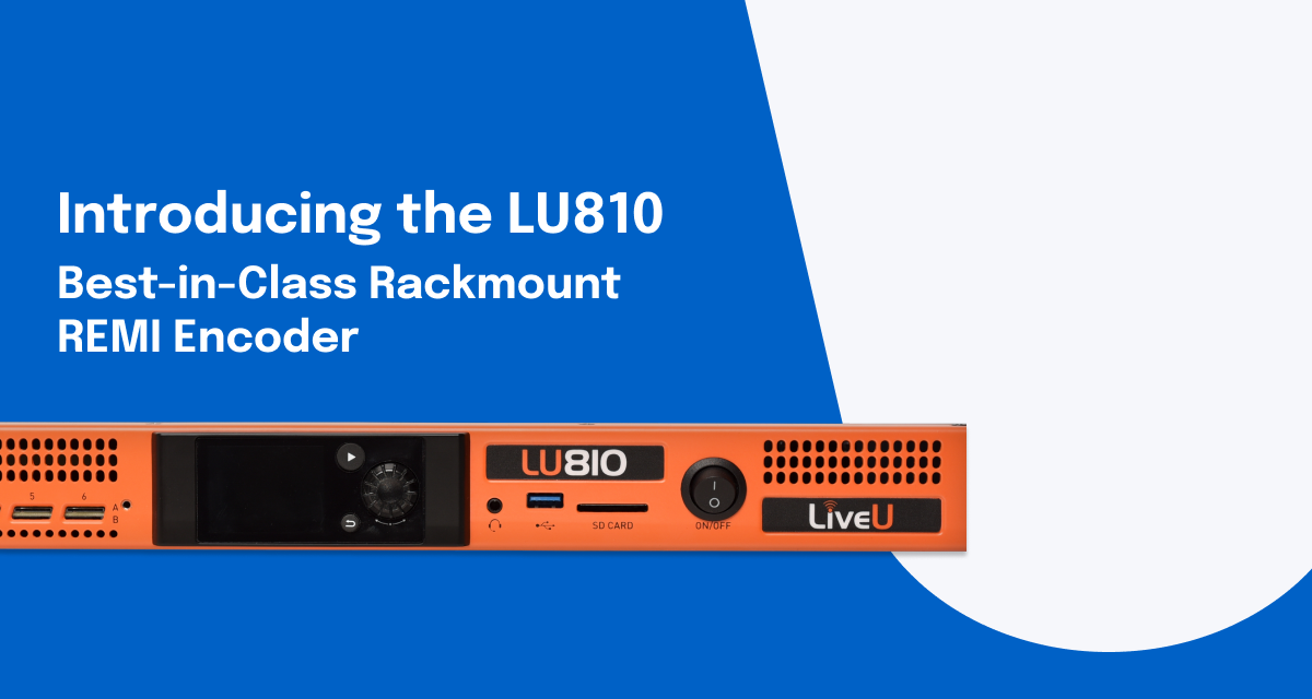 LiveU Releases its Best-in-Class LU810 and LU610S Rackmount REMI Encoders