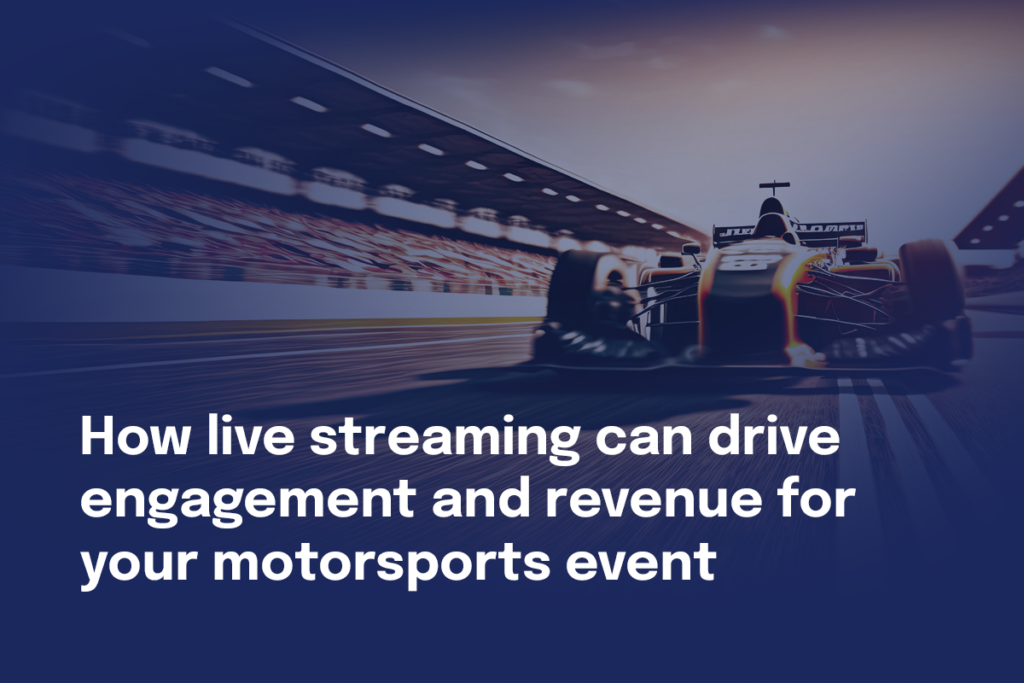 How live streaming can drive engagement and revenue for your motorsports event