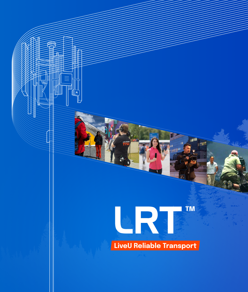 LiveU Reliable Transport (LRT™)：高品質ライブ映像伝送の代名詞